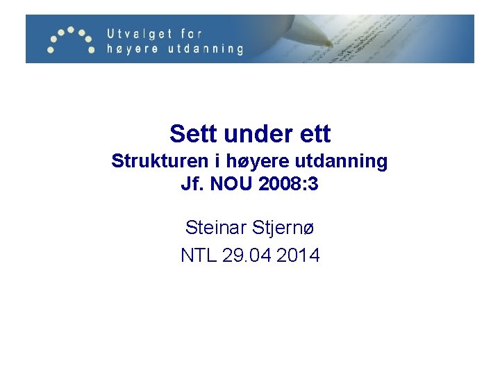 Sett under ett Strukturen i høyere utdanning Jf. NOU 2008: 3 Steinar Stjernø NTL