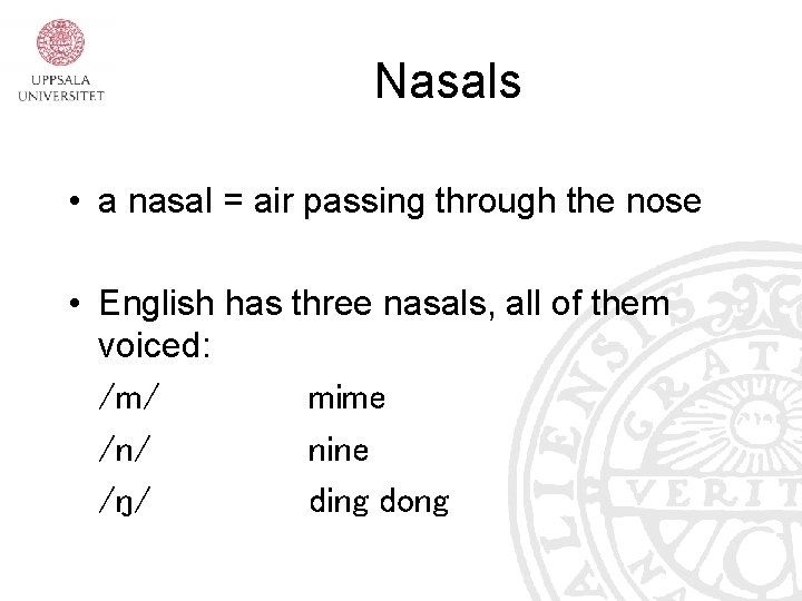 Nasals • a nasal = air passing through the nose • English has three