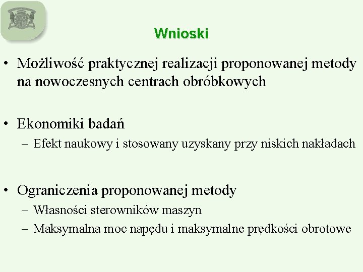 Wnioski • Możliwość praktycznej realizacji proponowanej metody na nowoczesnych centrach obróbkowych • Ekonomiki badań