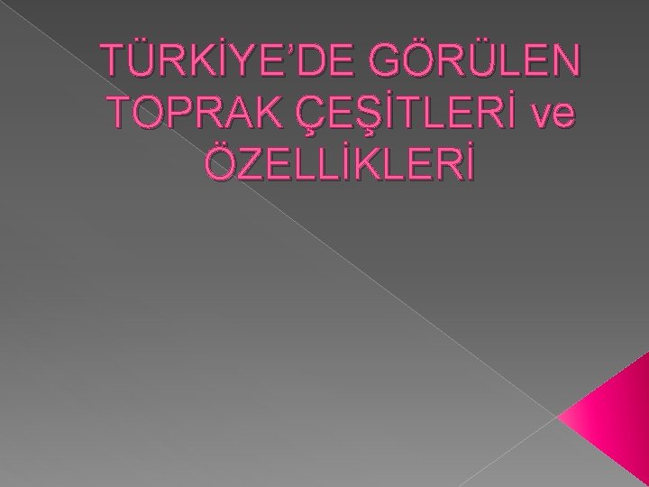 TÜRKİYE’DE GÖRÜLEN TOPRAK ÇEŞİTLERİ ve ÖZELLİKLERİ 