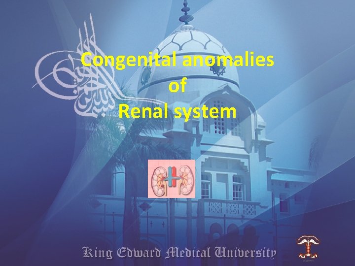 Congenital anomalies of Renal system 