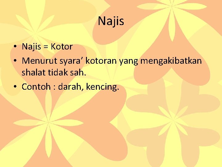 Najis • Najis = Kotor • Menurut syara’ kotoran yang mengakibatkan shalat tidak sah.