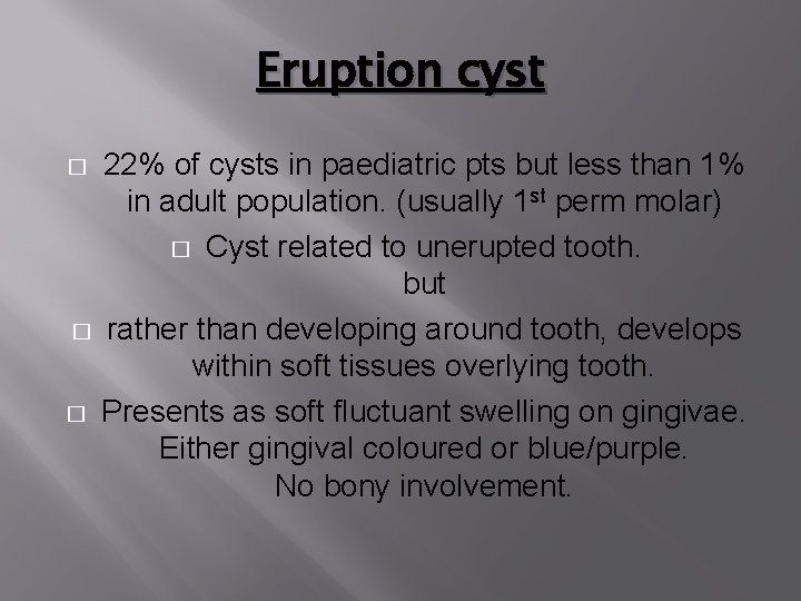 Eruption cyst � � � 22% of cysts in paediatric pts but less than Eruption cyst � � � 22% of cysts in paediatric pts but less than