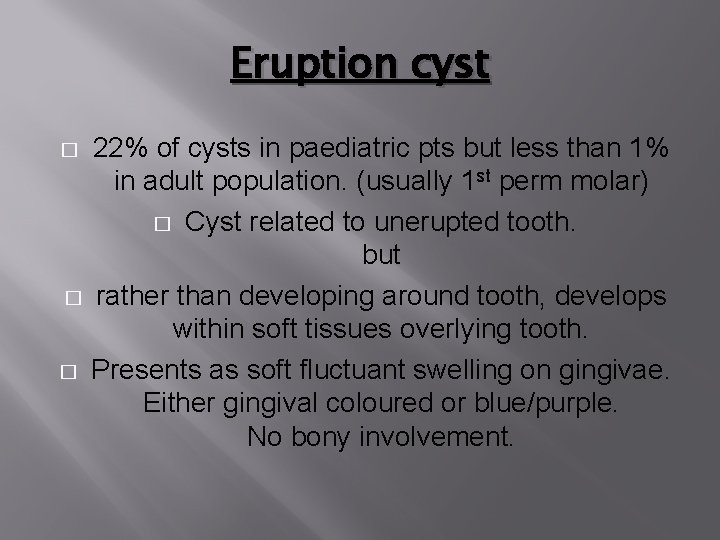 Eruption cyst � � � 22% of cysts in paediatric pts but less than