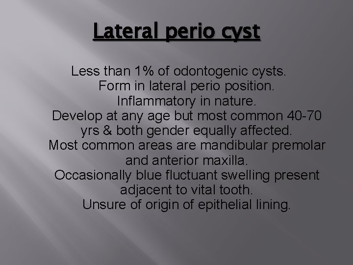 Lateral perio cyst Less than 1% of odontogenic cysts. Form in lateral perio position. Lateral perio cyst Less than 1% of odontogenic cysts. Form in lateral perio position.