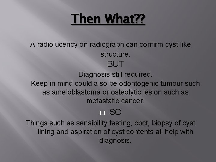 Then What? ? A radiolucency on radiograph can confirm cyst like structure. BUT Diagnosis Then What? ? A radiolucency on radiograph can confirm cyst like structure. BUT Diagnosis