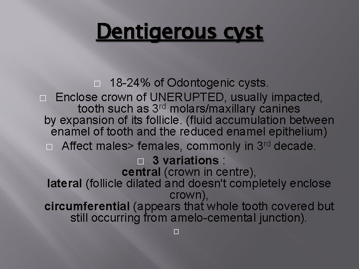 Dentigerous cyst 18 -24% of Odontogenic cysts. � Enclose crown of UNERUPTED, usually impacted,