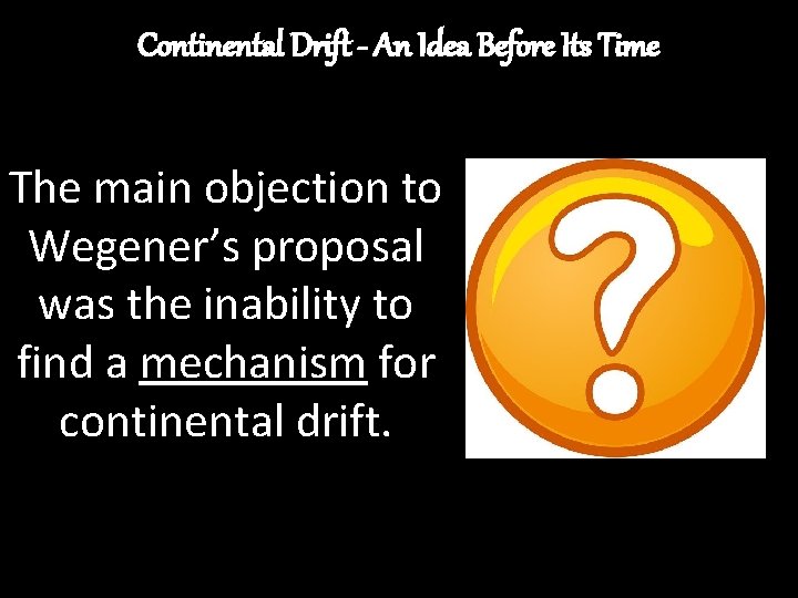 Continental Drift - An Idea Before Its Time The main objection to Wegener’s proposal