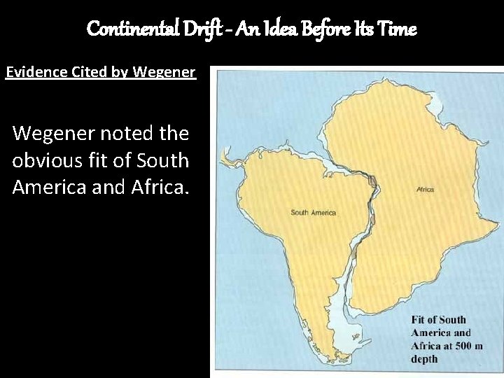 Continental Drift - An Idea Before Its Time Evidence Cited by Wegener noted the