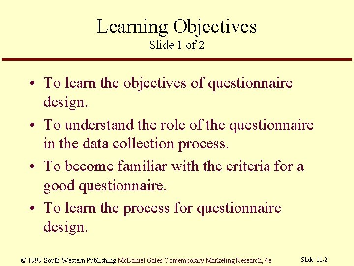 Learning Objectives Slide 1 of 2 • To learn the objectives of questionnaire design.