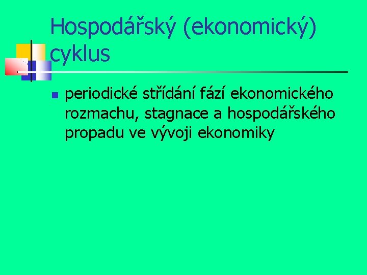 Hospodářský (ekonomický) cyklus periodické střídání fází ekonomického rozmachu, stagnace a hospodářského propadu ve vývoji