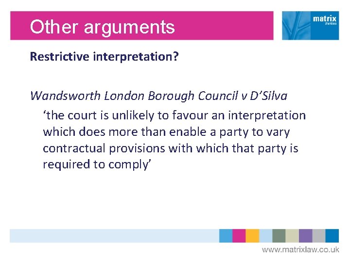 Other arguments Restrictive interpretation? Wandsworth London Borough Council v D’Silva ‘the court is unlikely