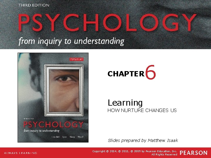 THIRD EDITION PSYCHOLOGY from inquiry to understanding CHAPTER 6 Learning HOW NURTURE CHANGES US