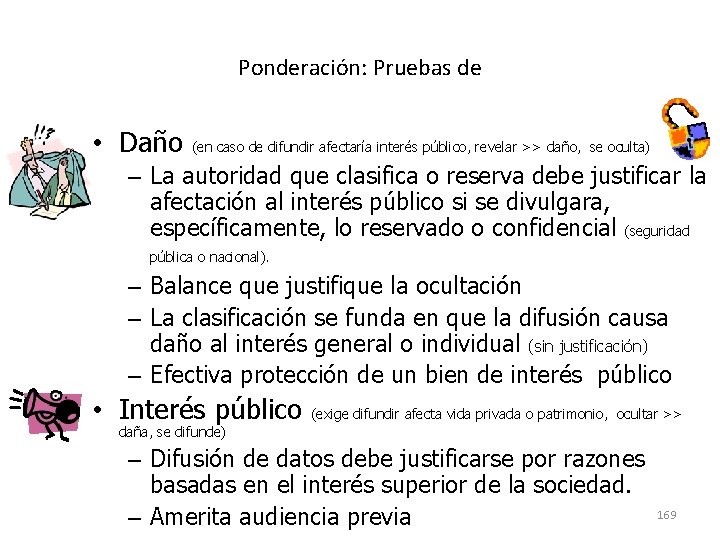 Ponderación: Pruebas de • Daño (en caso de difundir afectaría interés público, revelar >>