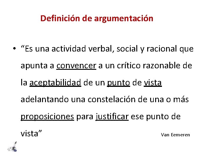 Definición de argumentación • “Es una actividad verbal, social y racional que apunta a