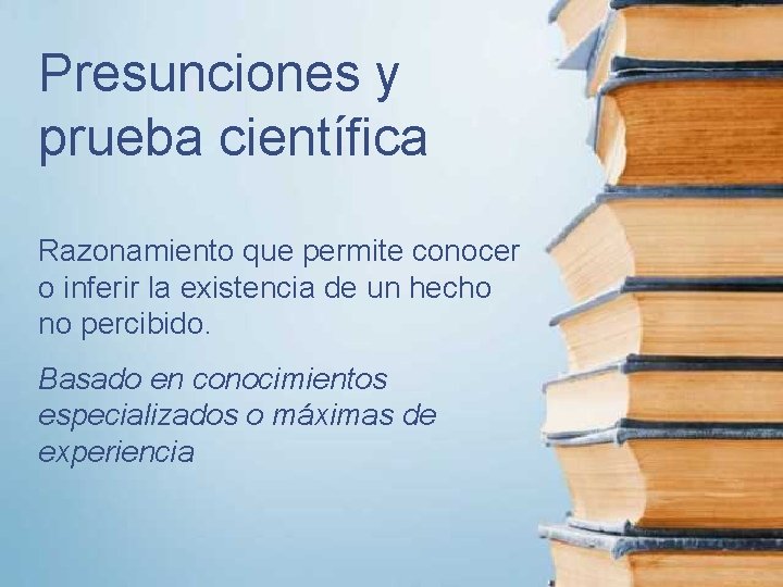 Presunciones y prueba científica Razonamiento que permite conocer o inferir la existencia de un