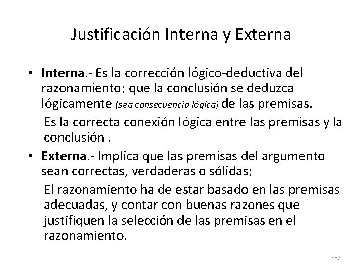 Justificación Interna y Externa • Interna. - Es la corrección lógico-deductiva del razonamiento; que