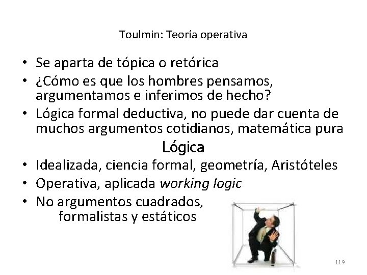 Toulmin: Teoría operativa • Se aparta de tópica o retórica • ¿Cómo es que