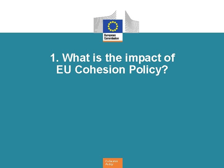 1. What is the impact of EU Cohesion Policy? Cohesion Policy 