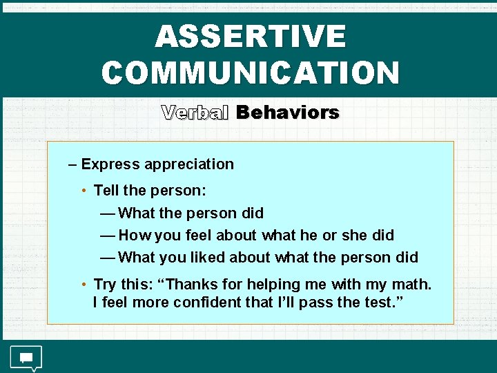 ASSERTIVE COMMUNICATION Verbal Behaviors – Express appreciation • Tell the person: — What the
