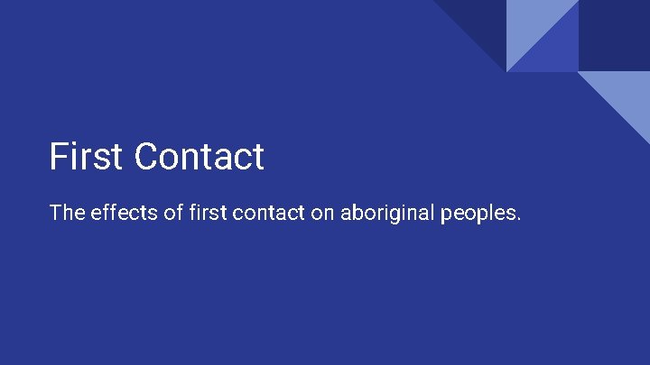 First Contact The effects of first contact on aboriginal peoples. 