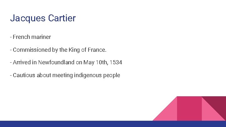 Jacques Cartier - French mariner - Commissioned by the King of France. - Arrived