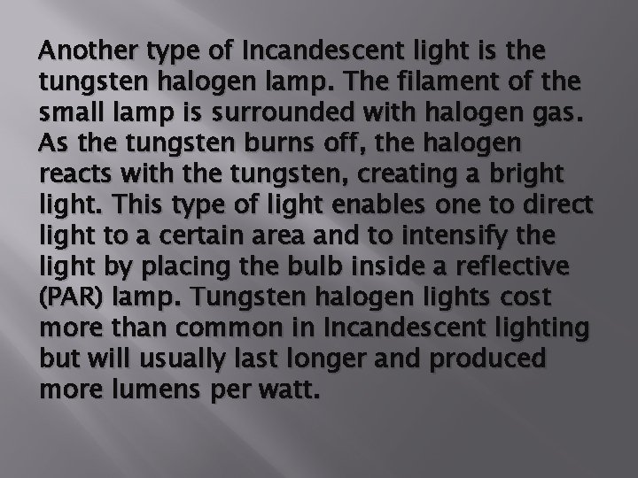 Another type of Incandescent light is the tungsten halogen lamp. The filament of the