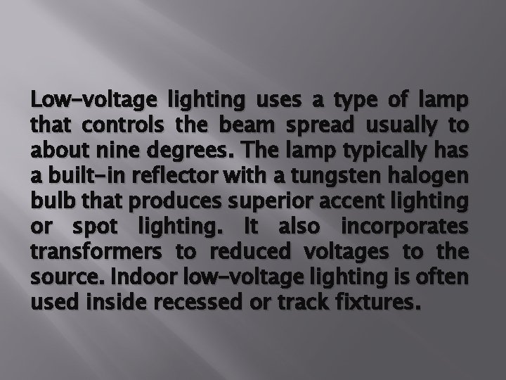 Low-voltage lighting uses a type of lamp that controls the beam spread usually to