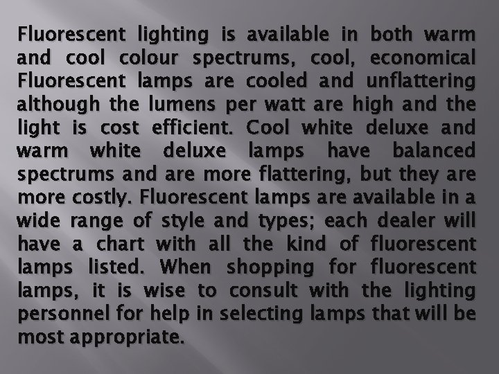 Fluorescent lighting is available in both warm and cool colour spectrums, cool, economical Fluorescent