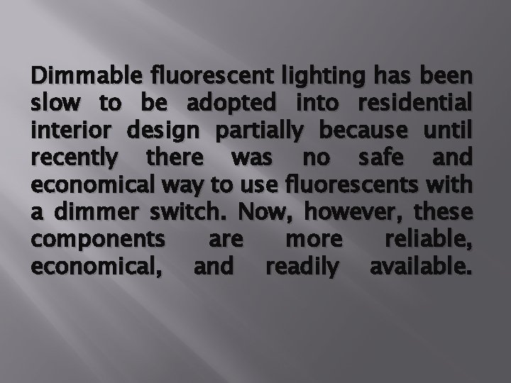 Dimmable fluorescent lighting has been slow to be adopted into residential interior design partially