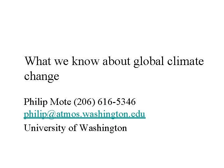 What we know about global climate change Philip Mote (206) 616 -5346 philip@atmos. washington.