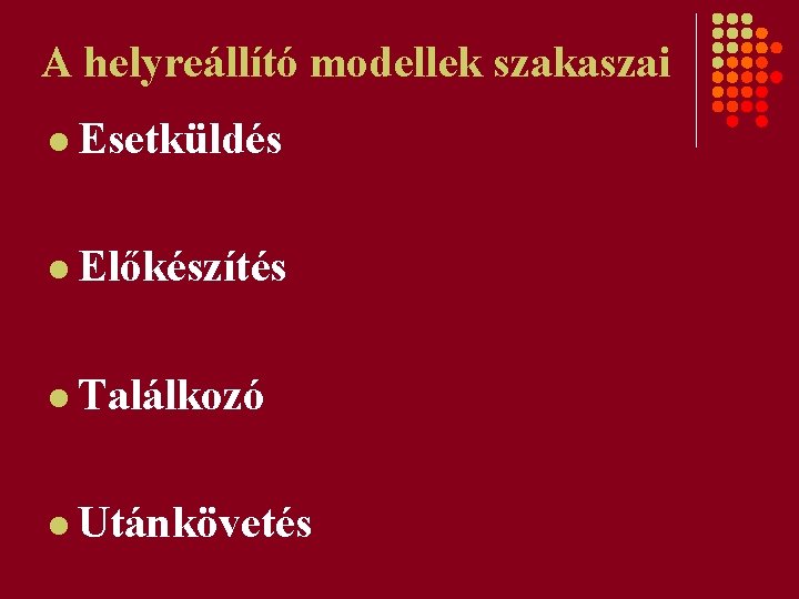 A helyreállító modellek szakaszai l Esetküldés l Előkészítés l Találkozó l Utánkövetés 