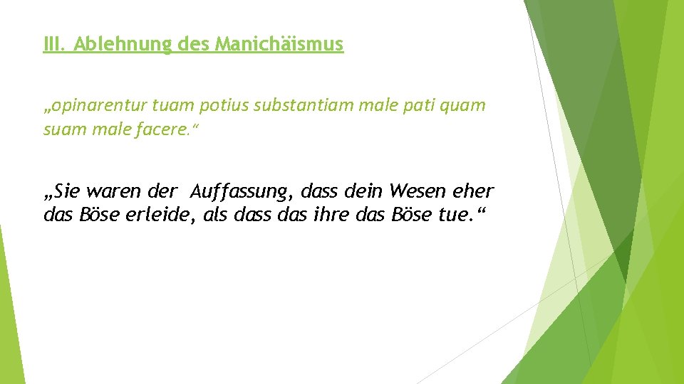 III. Ablehnung des Manichäismus „opinarentur tuam potius substantiam male pati quam suam male facere.