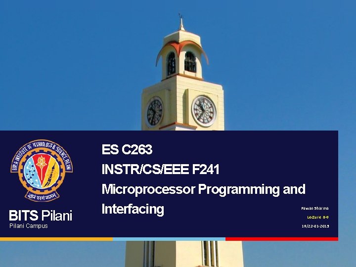 BITS Pilani Campus ES C 263 INSTR/CS/EEE F 241 Microprocessor Programming and Interfacing Pawan