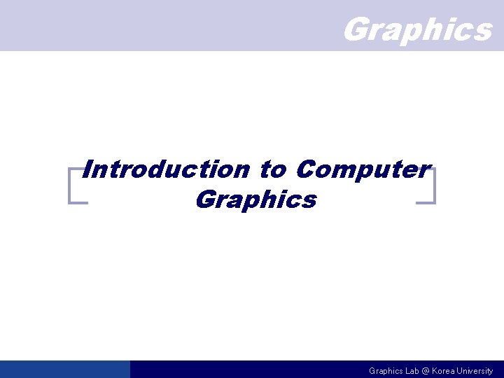 Graphics Introduction to Computer Graphics Lab @ Korea University 