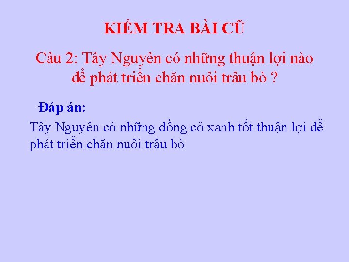 KIỂM TRA BÀI CŨ Câu 2: Tây Nguyên có những thuận lợi nào để