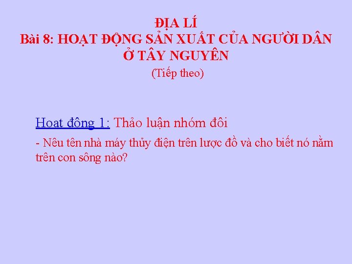 ĐỊA LÍ Bài 8: HOẠT ĐỘNG SẢN XUẤT CỦA NGƯỜI D N Ở T