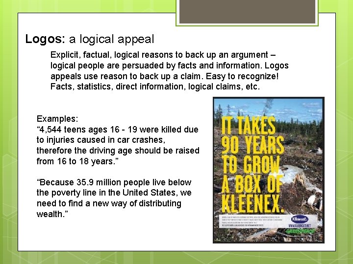 Logos: a logical appeal Explicit, factual, logical reasons to back up an argument –