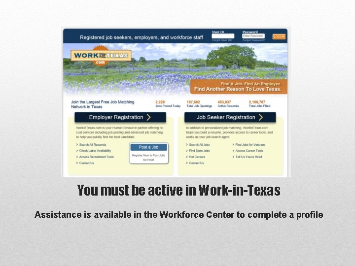 You must be active in Work-in-Texas Assistance is available in the Workforce Center to