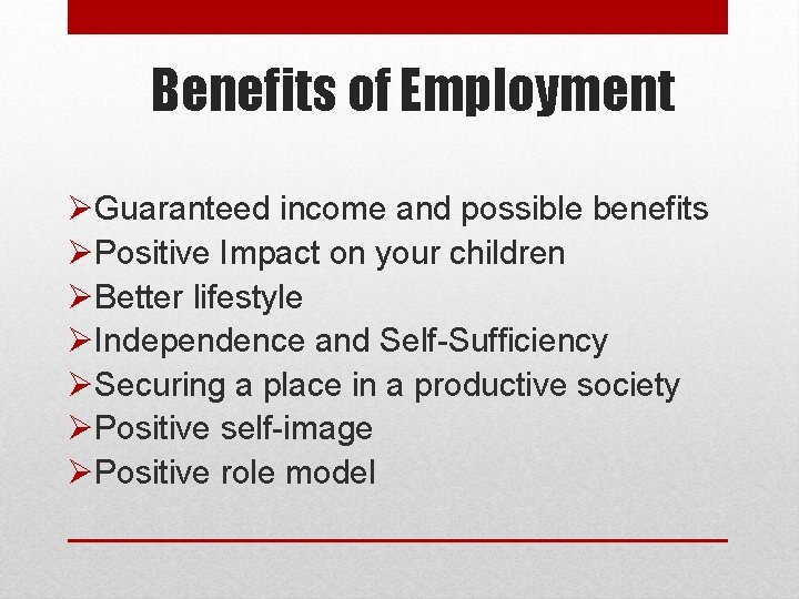 Benefits of Employment ØGuaranteed income and possible benefits ØPositive Impact on your children ØBetter
