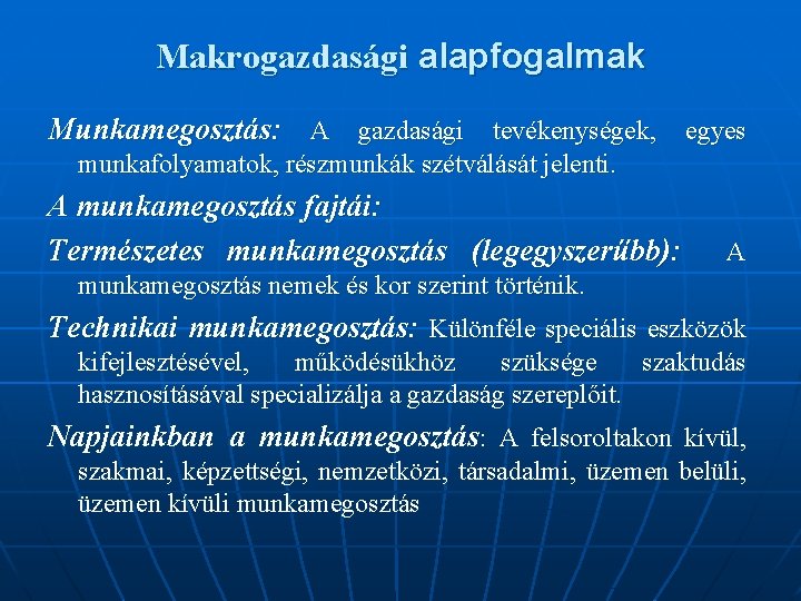 Makrogazdasági alapfogalmak Munkamegosztás: A gazdasági tevékenységek, egyes munkafolyamatok, részmunkák szétválását jelenti. A munkamegosztás fajtái: