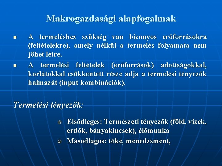 Makrogazdasági alapfogalmak n n A termeléshez szükség van bizonyos erőforrásokra (feltételekre), amely nélkül a