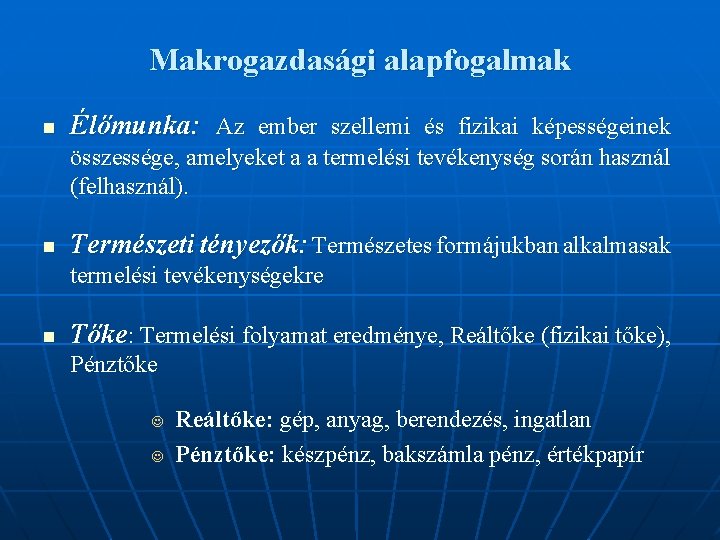 Makrogazdasági alapfogalmak n Élőmunka: Az ember szellemi és fizikai képességeinek összessége, amelyeket a a