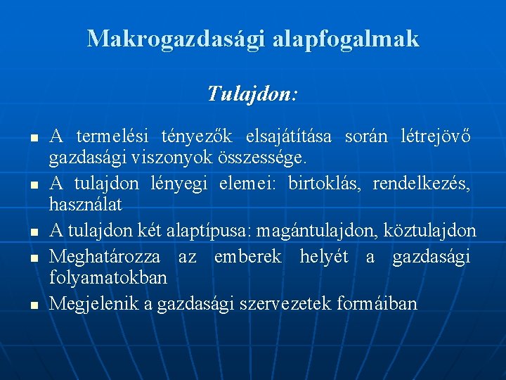 Makrogazdasági alapfogalmak Tulajdon: n n n A termelési tényezők elsajátítása során létrejövő gazdasági viszonyok