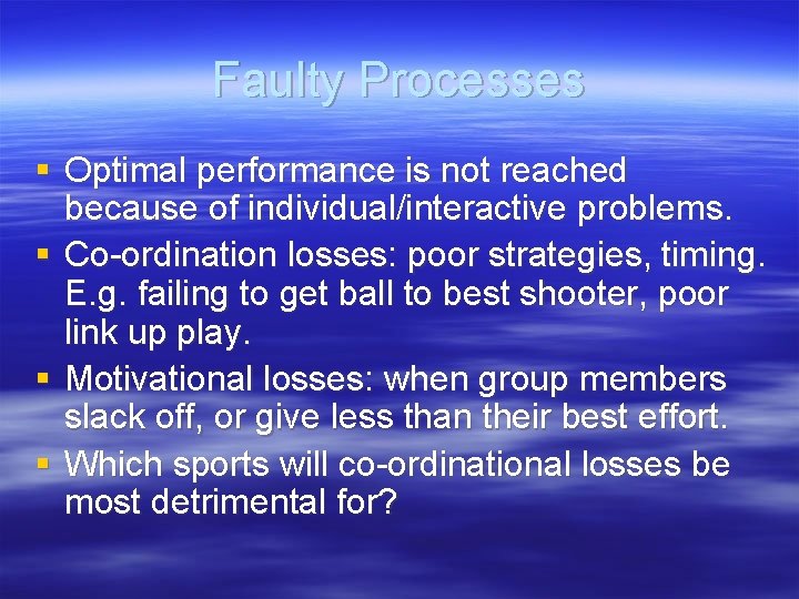 Faulty Processes § Optimal performance is not reached because of individual/interactive problems. § Co-ordination