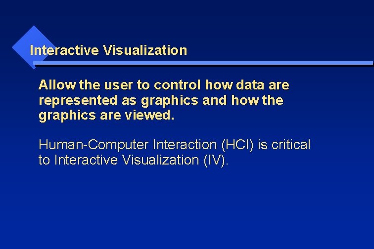 Interactive Visualization Allow the user to control how data are represented as graphics and