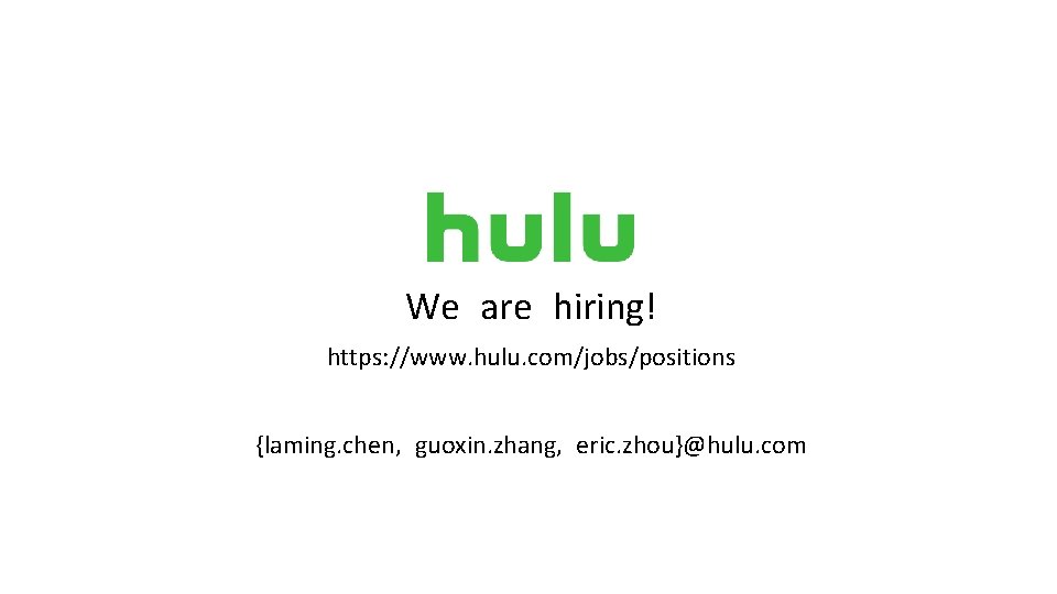 We are hiring! https: //www. hulu. com/jobs/positions {laming. chen, guoxin. zhang, eric. zhou}@hulu. com