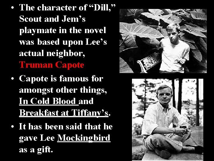  • The character of “Dill, ” Scout and Jem’s playmate in the novel