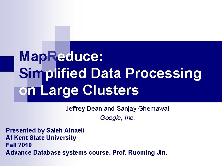 Map. Reduce: Simplified Data Processing on Large Clusters Jeffrey Dean and Sanjay Ghemawat Google,