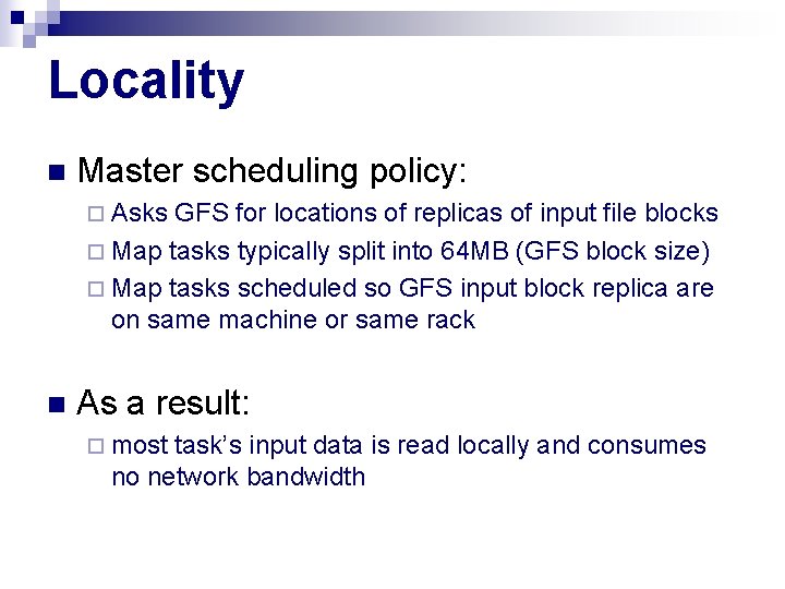 Locality n Master scheduling policy: ¨ Asks GFS for locations of replicas of input